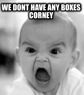 we-dont-have-any-boxes-corney