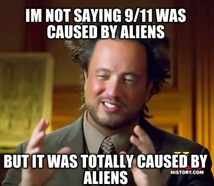 im-not-saying-911-was-caused-by-aliens-but-it-was-totally-caused-by-aliens