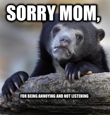 sorry-mom-for-being-annoying-and-not-listening