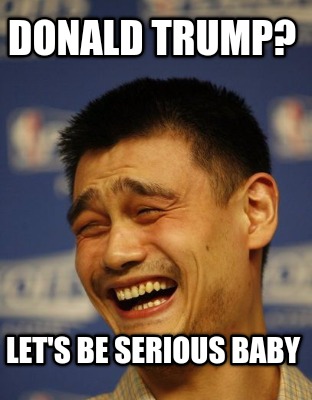 donald-trump-lets-be-serious-baby