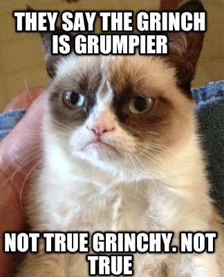 they-say-the-grinch-is-grumpier-not-true-grinchy.-not-true