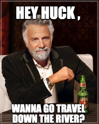 hey-huck-wanna-go-travel-down-the-river
