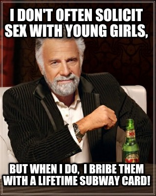 i-dont-often-solicit-sex-with-young-girls-but-when-i-do-i-bribe-them-with-a-life