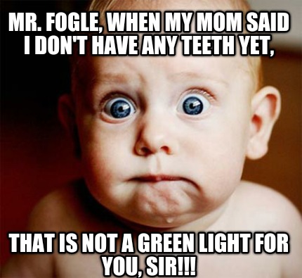 mr.-fogle-when-my-mom-said-i-dont-have-any-teeth-yet-that-is-not-a-green-light-f