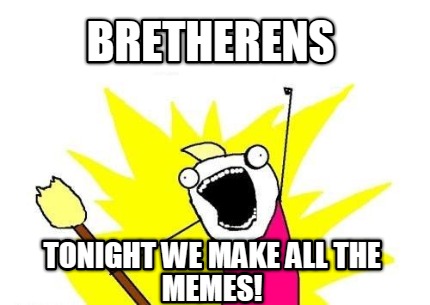 bretherens-tonight-we-make-all-the-memes