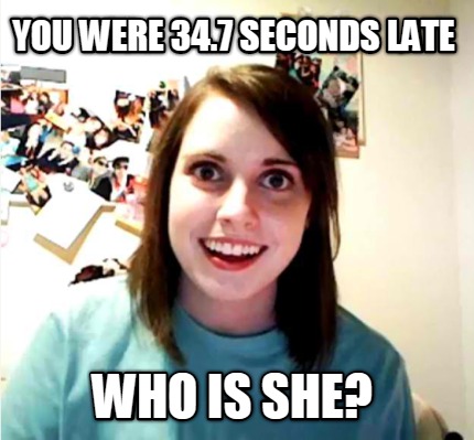 you-were-34.7-seconds-late-who-is-she