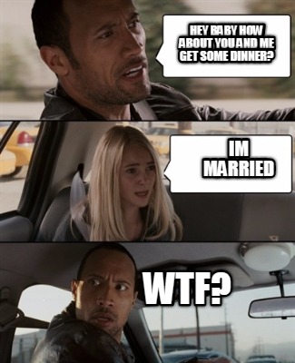 hey-baby-how-about-you-and-me-get-some-dinner-im-married-wtf