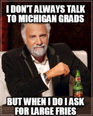 i-dont-always-talk-to-michigan-grads-but-when-i-do-i-ask-for-large-fries