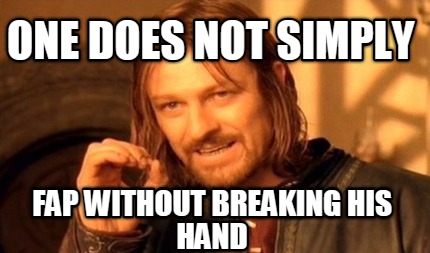 one-does-not-simply-fap-without-breaking-his-hand