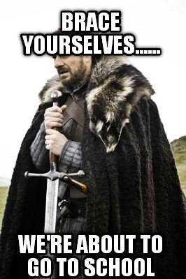 brace-yourselves......-were-about-to-go-to-school