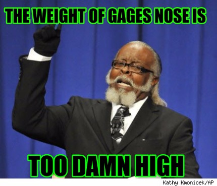 the-weight-of-gages-nose-is-too-damn-high