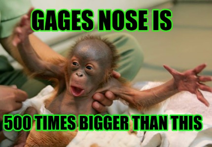 gages-nose-is-500-times-bigger-than-this