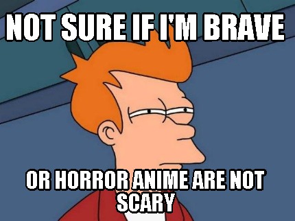 not-sure-if-im-brave-or-horror-anime-are-not-scary