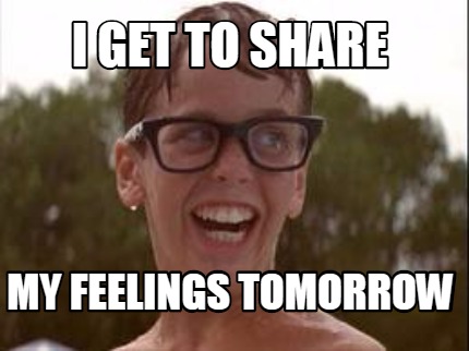 i-get-to-share-my-feelings-tomorrow