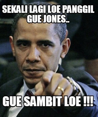 sekali-lagi-loe-panggil-gue-jones..-gue-sambit-loe-