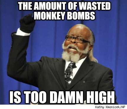the-amount-of-wasted-monkey-bombs-is-too-damn-high