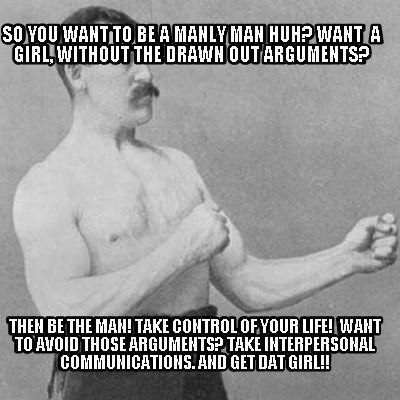 so-you-want-to-be-a-manly-man-huh-want-a-girl-without-the-drawn-out-arguments-th