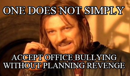 one-does-not-simply-accept-office-bullying-without-planning-revenge