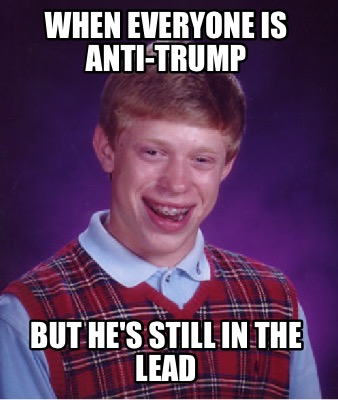 when-everyone-is-anti-trump-but-hes-still-in-the-lead