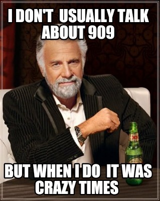 i-dont-usually-talk-about-909-but-when-i-do-it-was-crazy-times