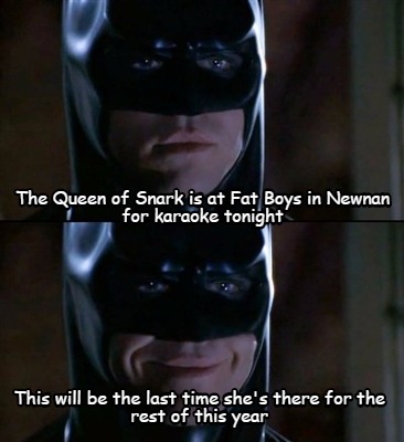the-queen-of-snark-is-at-fat-boys-in-newnan-for-karaoke-tonight-this-will-be-the