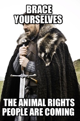 brace-yourselves-the-animal-rights-people-are-coming