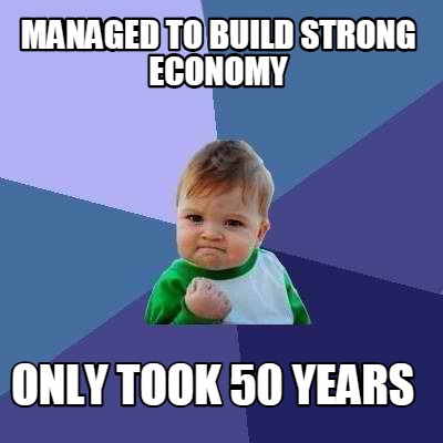 managed-to-build-strong-economy-only-took-50-years