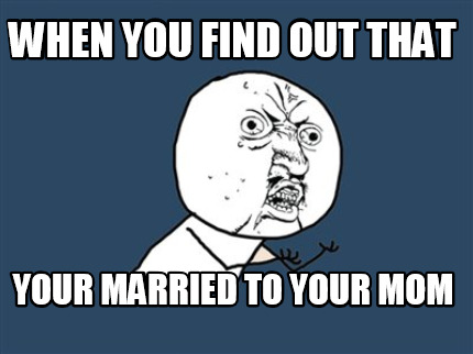 when-you-find-out-that-your-married-to-your-mom