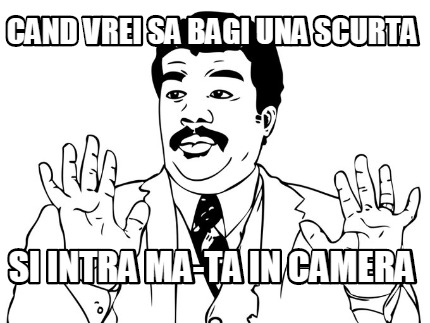 cand-vrei-sa-bagi-una-scurta-si-intra-ma-ta-in-camera