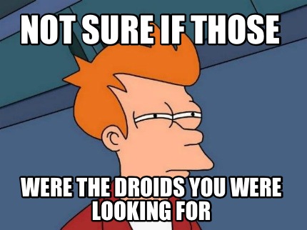 not-sure-if-those-were-the-droids-you-were-looking-for