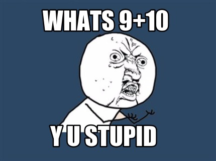 whats-910-y-u-stupid