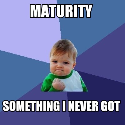maturity-something-i-never-got