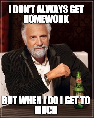 i-dont-always-get-homework-but-when-i-do-i-get-to-much
