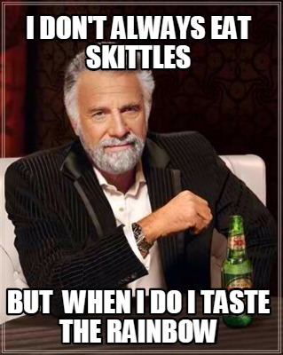 i-dont-always-eat-skittles-but-when-i-do-i-taste-the-rainbow