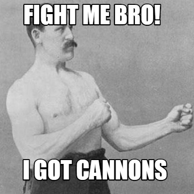 fight-me-bro-i-got-cannons