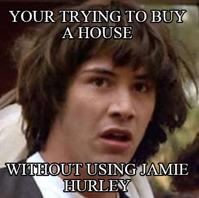 your-trying-to-buy-a-house-without-using-jamie-hurley