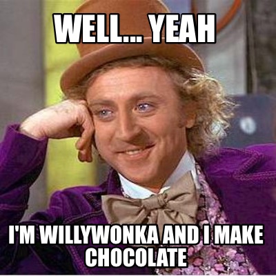 well...-yeah-im-willywonka-and-i-make-chocolate