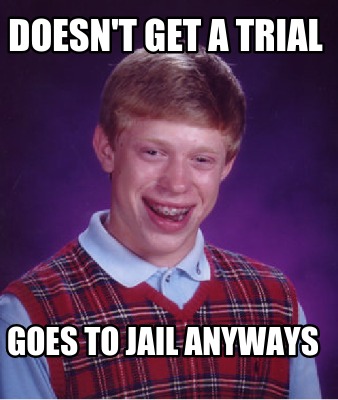 doesnt-get-a-trial-goes-to-jail-anyways