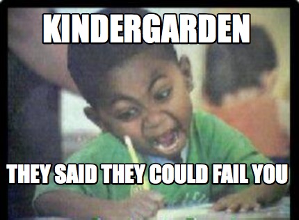kindergarden-they-said-they-could-fail-you