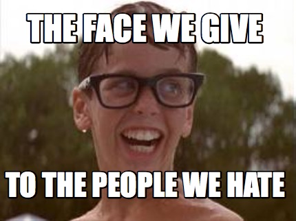 the-face-we-give-to-the-people-we-hate