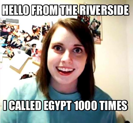 hello-from-the-riverside-i-called-egypt-1000-times