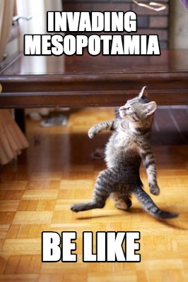invading-mesopotamia-be-like