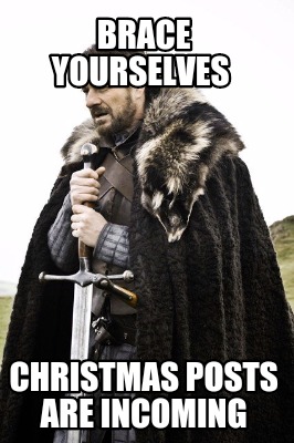 brace-yourselves-christmas-posts-are-incoming