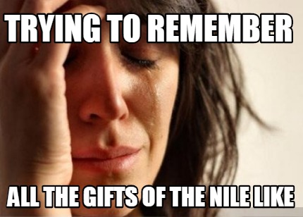 trying-to-remember-all-the-gifts-of-the-nile-like