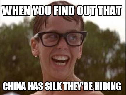 when-you-find-out-that-china-has-silk-theyre-hiding