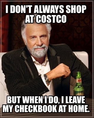 i-dont-always-shop-at-costco-but-when-i-do-i-leave-my-checkbook-at-home
