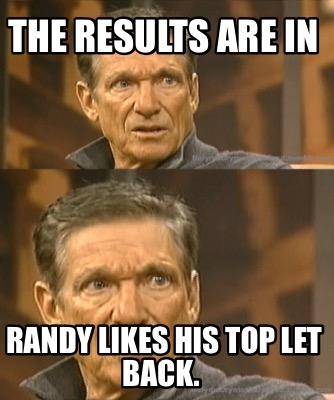 the-results-are-in-randy-likes-his-top-let-back