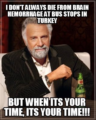 i-dont-always-die-from-brain-hemorrhage-at-bus-stops-in-turkey-but-when-its-your