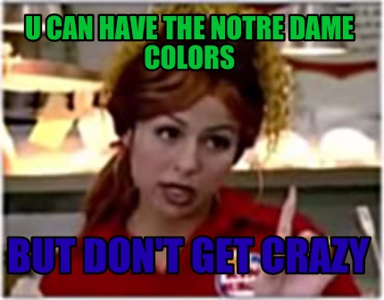u-can-have-the-notre-dame-colors-but-dont-get-crazy