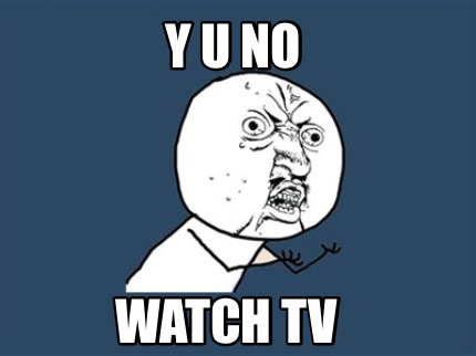 y-u-no-watch-tv